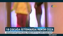 18 çocuğa istismar davasında rekor ceza