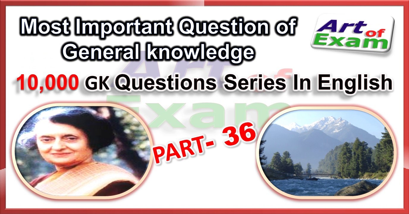 GK questions and answers  # part-36     for all competitive exams like IAS, Bank PO, SSC CGL, RAS, CDS, UPSC exams and all state-related exam.
