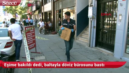 Eşime bakıldı dedi, baltayla döviz bürosunu bastı