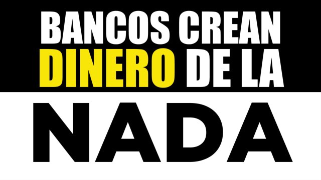 BANCOS CREAN DINERO DE LA NADA