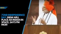 72nd Independence Day: Will send an Indian to space by 2022, says PM Modi