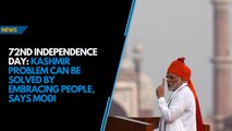 72nd Independence Day: Kashmir problem can be solved by embracing people, says Modi
