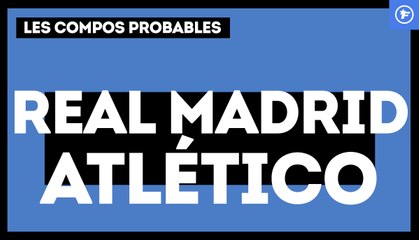 Real Madrid - Atlético : les compositions probables