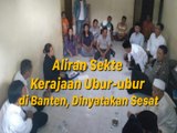 Aliran Sekte Kerajaan Ubur-ubur di Banten, Dinyatakan Sesat