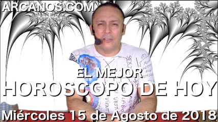 EL MEJOR HOROSCOPO DE HOY ARCANOS Miercoles 15 de Agosto de 2018