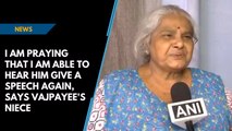 'Praying I could hear him give a speech again', says Vajpayee's niece