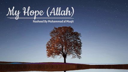 My Hope (Allah) | Nasheed By Muhammad al Muqit