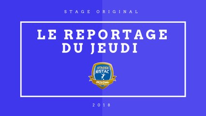 STAGE ESTAC ORIGINAL 6 - LE REPORTAGE DU JEUDI