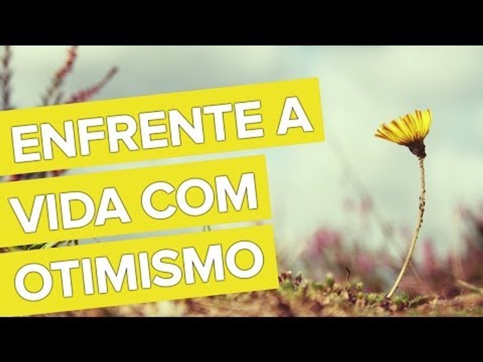 Enfrente a Vida com Otimismo!