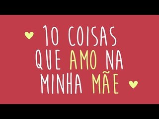 10 coisas que amo na minha mãe