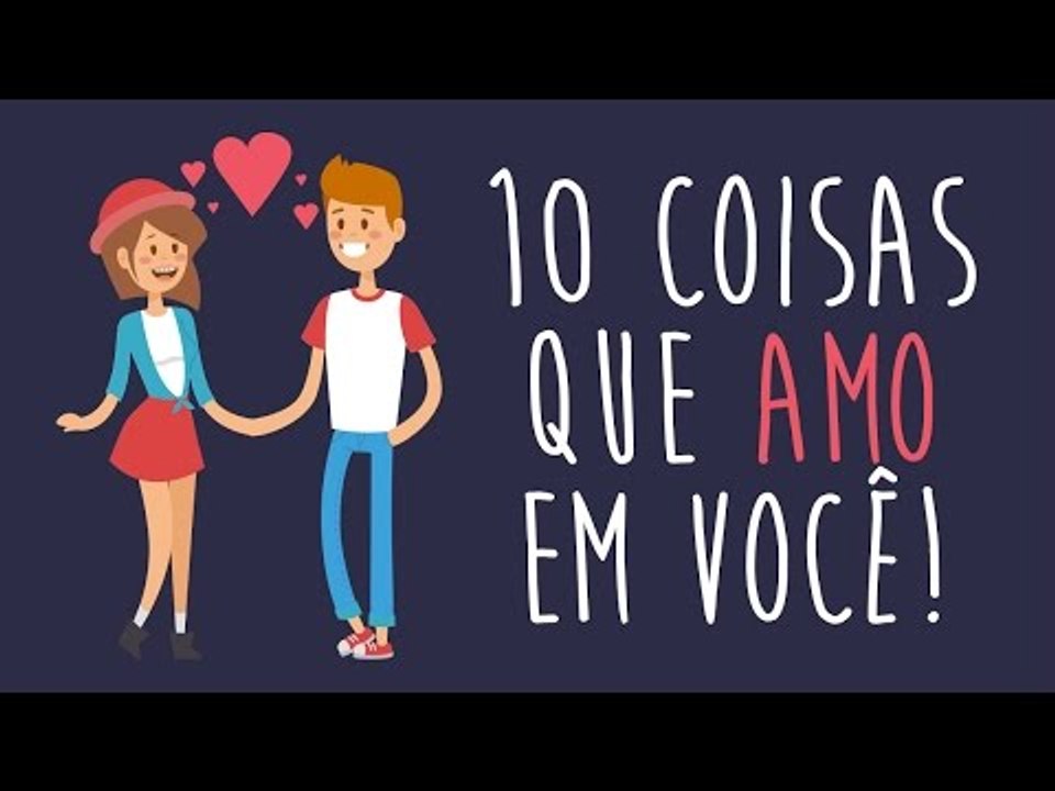 10 coisas que AMO em você!