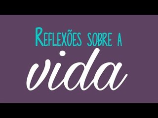 Reflexões sobre a vida