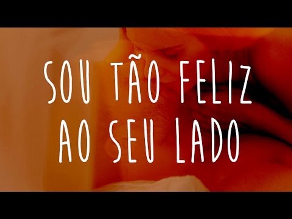 Sou tão feliz ao seu lado...