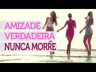 Amizade Verdadeira Nunca Morre