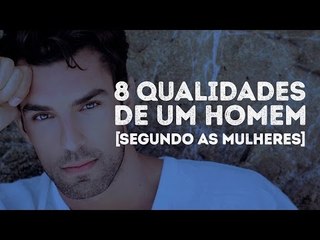 8 qualidades de um homem [segundo as mulheres]