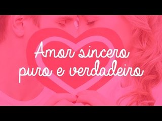 Amor sincero, puro e verdadeiro