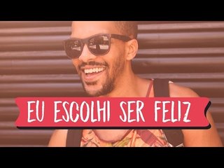 Eu escolhi ser feliz!