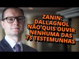 Zanin: Dallagnol não quis ouvir nenhuma das 73 testemunhas