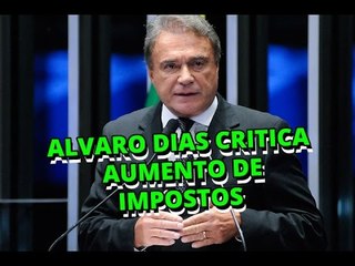 Alvaro Dias critica sinalização do governo sobre aumento de impostos