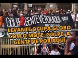 LEVANTE OCUPA GLOBO COM O MOTE: GOLPE, A GENTE VÊ POR AQUI