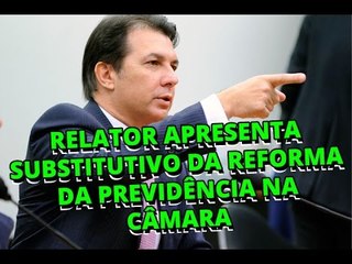Relator apresenta substitutivo da reforma da Previdência na Câmara