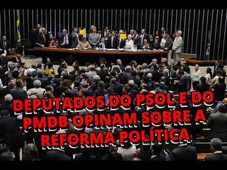 Deputados do Psol e do PMDB opinam sobre a reforma política