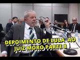 Íntegra do depoimento do ex presidente Luiz Inácio Lula da Silva ao juiz Sérgio Moro   parte 8