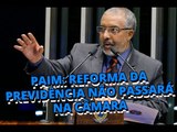 Paulo Paim diz que reforma da Previdência não passará na Câmara dos Deputados