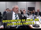 Íntegra do depoimento do ex presidente Luiz Inácio Lula da Silva ao juiz Sérgio Moro   parte 9
