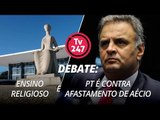 TV 247 - Debate: Ensino religioso e PT é contra afastamento de Aécio