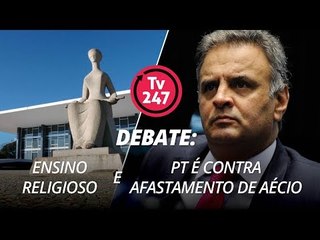TV 247 - Debate: Ensino religioso e PT é contra afastamento de Aécio