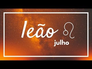 [ LEÃO ] HORÓSCOPO MENSAL / JULHO ✨