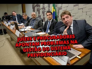 Juízes e procuradores apontam problemas na gestão do sistema previdenciário