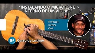 Instalando o Microfone Interno de um Violão - AULA DE LUTHIERIA (Luthier Vavá)