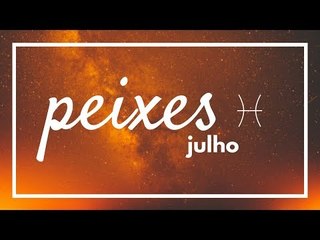 [ PEIXES ] HORÓSCOPO MENSAL / JULHO ✨