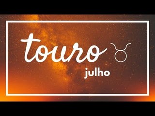 [ TOURO ] HORÓSCOPO MENSAL / JULHO ✨