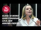 Gleisi: se Moro quer condenar Lula, que arrume provas
