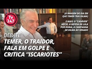 TV 247 -  Temer, o traidor, fala em golpe e critica "iscariotes"