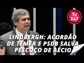 LINDBERGH: ACORDÃO DE TEMER E PSDB SALVA PESCOÇO DE AÉCIO