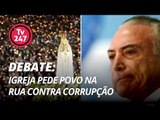 TV 247 debate: Igreja pede povo na rua contra corrupção