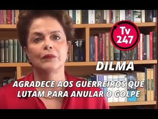 Dilma agradece aos guerreiros que lutam para anular o golpe