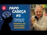 Papo Cabeça #5: Dinheiro: um deus-diabo necessário