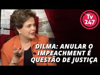 Dilma: anular o impeachment é uma questão de justiça