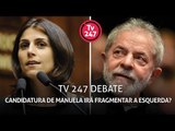 TV 247 debate: candidatura de Manuela irá fragmentar a esquerda?