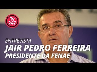 TV 247 ENTREVISTA: JAIR PEDRO FERREIRA - Presidente da FENAE