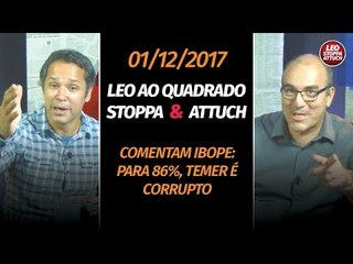 Stoppa e Attuch comentam Ibope: para 86%, Temer é corrupto