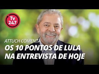OS 10 PONTOS DE LULA NA ENTREVISTA DE HOJE