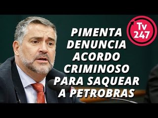 Pimenta denuncia acordo criminoso para saquear a Petrobras