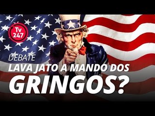 TV 247 DEBATE: LAVA JATO A MANDO DOS GRINGOS?