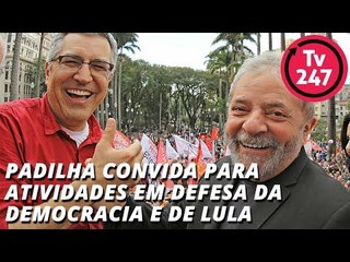 Padilha convida para atividades em defesa da democracia e de Lula